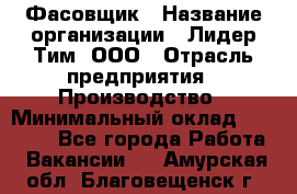 Фасовщик › Название организации ­ Лидер Тим, ООО › Отрасль предприятия ­ Производство › Минимальный оклад ­ 34 000 - Все города Работа » Вакансии   . Амурская обл.,Благовещенск г.